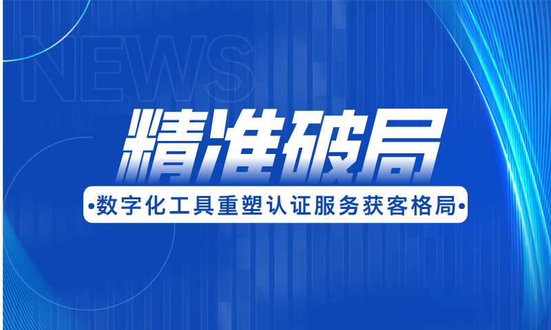 精准破局：数字化工具重塑认证服务获客格局